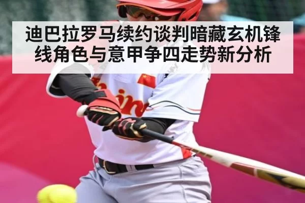 迪巴拉罗马续约谈判暗藏玄机锋线角色与意甲争四走势新分析(ZOSPORTS)